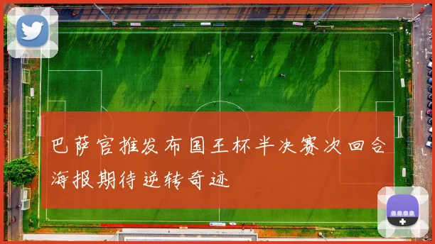巴萨官推发布国王杯半决赛次回合海报期待逆转奇迹